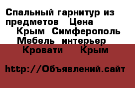 Спальный гарнитур из  5 предметов › Цена ­ 30 000 - Крым, Симферополь Мебель, интерьер » Кровати   . Крым